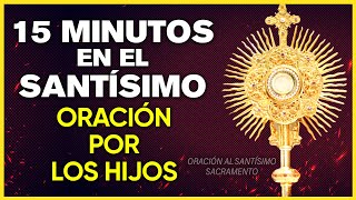 ORACIÓN por Los Hijos para que Dios con ellos salud protección  15 Minutos en el Santísimo [upl. by Nrojb]