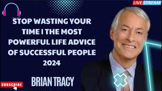 STOP WASTING YOUR TIME  The Most Powerful Life Advice Of Successful People 2024  Brian Tracy [upl. by Hadwin]