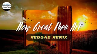 How Great Thou Art  REGGAE REMIX  Christian Reggae [upl. by Nasas]