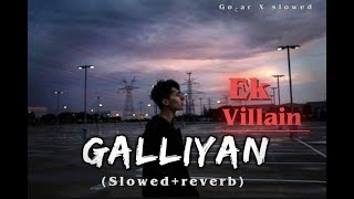 Galliyan Song SlowedReverb Ek Villain  Full Song  Ankit Tiwari  GOHARXSLOWED [upl. by Airehtfele]