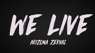 Arizona Zervas  WE LIVE Lyrics [upl. by Eahsel292]