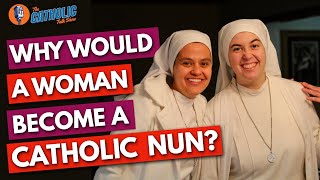 Why Would A Woman Become A Catholic Nun  The Catholic Talk Show [upl. by Kain]