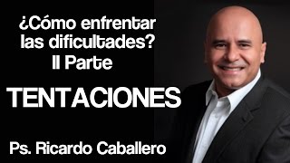 Como enfrentar las Dificultades II Parte  Tentaciones  Predica Pastor Ricardo Caballero [upl. by Shields]