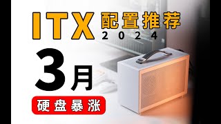 【ITX配置推荐】硬盘暴涨！等等党输麻了？没关系，教你如何搭配出最合理的ITX主机！24年3月电脑配置推荐amp行情分析 [upl. by Meeka]