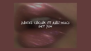 GET YOU  DANIEL CAESAR FT KALI UCHIS LYRICS [upl. by Yeleak161]