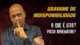 Gravame de Indisponibilidade  O Que É Isto  Posso Arrematar [upl. by Etheline724]