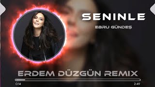 Ebru Gündeş  Seninle Çok İşim Var  Erdem Düzgün Remix [upl. by Skipton549]