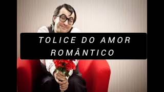 A TOLICE DO AMOR ROMÂNTICO  O INÍCIO DESSA BOBAGEM [upl. by Marino]