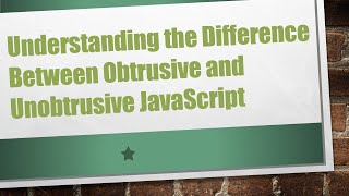 Understanding the Difference Between Obtrusive and Unobtrusive JavaScript [upl. by Conlen]