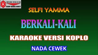 KARAOKE VERSI KOPLO BERKALI KALI  SELFI YAMMA COVER NADA CEWEK Am [upl. by Aekal53]