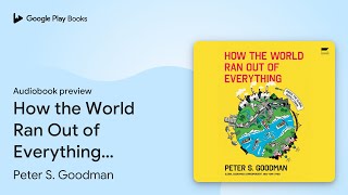 How the World Ran Out of Everything Inside the… by Peter S Goodman · Audiobook preview [upl. by Fredel]