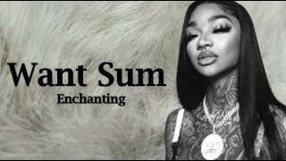 Enchanting  Want Sum Lyrics [upl. by Reece814]