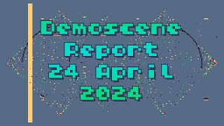 Demoscene Report 24 April 2024 [upl. by Mcdowell678]