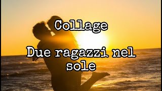 Due ragazzi nel sole  Collage  Testo [upl. by Loreen]