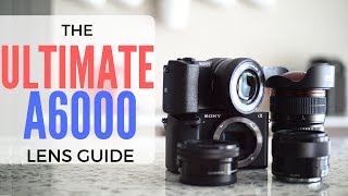 THE ULTIMATE SONY A6000 LENS BUYING GUIDE [upl. by Fitzhugh]