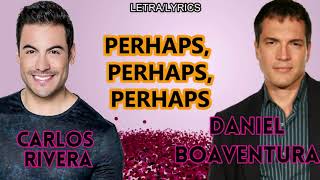 DANIEL BOAVENTURA amp CARLOS RIVERAPERHAPS PERHAPS PERHAPS LETRALYRICS [upl. by Zarihs385]