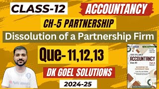 DISSOLUTION OF PARTNERSHIP FIRM CLASS 12  DK GOEL  CH 5  REALISATION ACCOUNT  Q11  Q12  Q13 [upl. by Blalock]