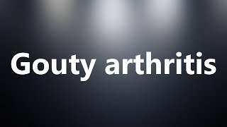 Gouty arthritis  Medical Definition and Pronunciation [upl. by Zelde337]