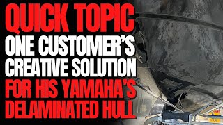 One Customers Creative Solution For His Yamahas Delaminated Hull WCJ Quick Topic [upl. by Chansoo]