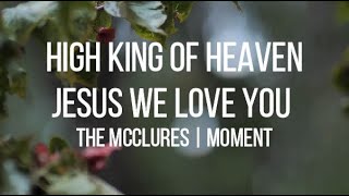 High King of Heaven  Jesus We Love You Lyrics  The McClures  Moment [upl. by Lienet378]