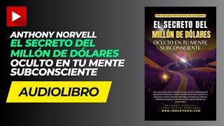 AUDIOLIBRO EL Secreto del MILLÓN DE DÓLARES Oculto en tu Mente SUBCONSCIENTE  Anthony Norvell [upl. by Dodwell]