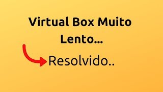 virtual box Lento  RESOLVIDO Virtual Box Muito Lento 2019 [upl. by Piane]