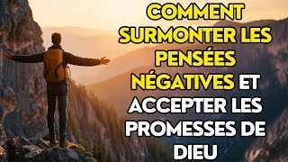 Comment surmonter les pensées négatives et accepter les promesses de Dieu [upl. by Nady901]