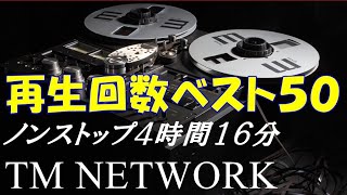 【TM NETWORK】再生回数ベスト50・ノンストップ4時間16分 高音質・非圧縮PCMアップロード [upl. by Akieluz398]