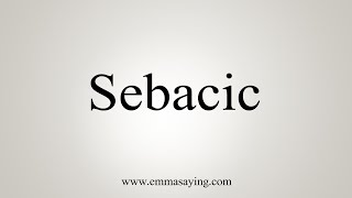 How To Say Sebacic [upl. by Eidak]