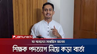 শিক্ষক পদত্যাগের নামে সারাদেশে যা হচ্ছে কড়া বার্তা সারজিসের  Sarjis Alam  Teacher  Jamuna TV [upl. by Olivero716]