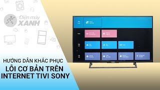 Cách khắc phục lỗi cơ bản trên internet tivi Sony • Điện máy XANH [upl. by Yoreel]