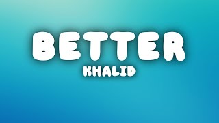 Khalid  Better Lyrics [upl. by Gilleod312]