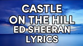 CASTLE ON THE HILL  ED SHEERAN LYRICS SONGS [upl. by Clarissa]