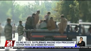 Hiling ng US sa Pilipinas maging visa processing center para ng Afghan refugees  24 Oras [upl. by Aivle333]