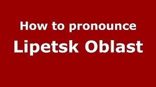 How to pronounce Lipetsk Oblast RussianRussia  PronounceNamescom [upl. by Ketchan]