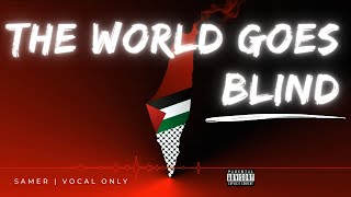 World Goes Blind  Samer  Vocal Only withoutmusic freepalestine palestine gaza [upl. by Anidnamra514]