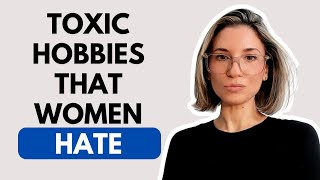 Toxic hobbies that women hate [upl. by Frentz161]