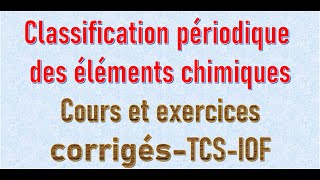 Classification périodique des éléments chimiques Cours et exercices corrigés TCS IOF [upl. by Fernand212]