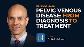 Managing Pelvic Venous Disease From Diagnosis to Treatment w Dr Neil Khilnani  BackTable Ep 426 [upl. by Bowlds]