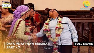 Daya Pe Ayi Nayi Musibat I FULL MOVIE  PART 7 I Taarak Mehta Ka Ooltah Chashmah Ep 1049 to 1052 [upl. by Bibbye490]