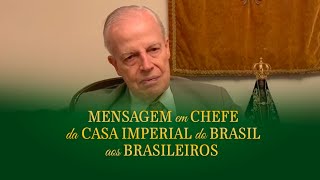 MENSAGEM DO CHEFE DA CASA IMPERIAL DO BRASIL AOS BRASILEIROS [upl. by Willie]