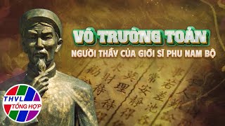 Ký sự tài liệu Tinh hoa Nam Bộ  Tập 17  Võ Trường Toản  Người thầy của giới sĩ phu Nam Bộ [upl. by Uttica]