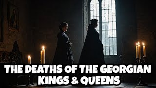 The DEATHS Of The GEORGIAN Kings And Queens  Full History Documentary [upl. by Vine698]