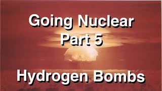 Going Nuclear  Nuclear Science  Part 5  Hydrogen Bombs [upl. by Devondra396]