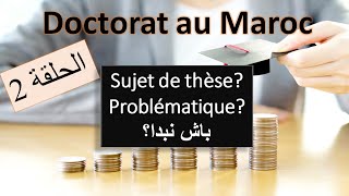 Doctorat au Maroc حلقة 2 Sujet de thèse كيفاش نعرف la problématique باش نبدا [upl. by Ardeen]