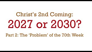 2nd Coming in 2027 or 2030 Part 2 The 70th Week Prophecy [upl. by Kinemod]