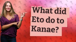 What did Eto do to Kanae [upl. by Jennica568]