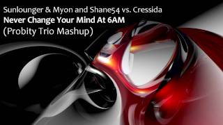 Sunlounger amp Myon and Shane54 vs Cressida  Never Change Your Mind At 6AM Probity Trio Mashup [upl. by Atinot978]