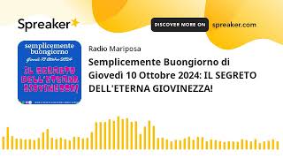 Semplicemente Buongiorno di Giovedì 10 Ottobre 2024 IL SEGRETO DELLETERNA GIOVINEZZA creato con [upl. by Blodget]