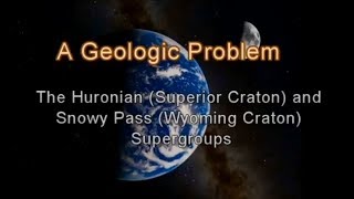 A Geologic Problem The Huronian and Snowy Pass Supergroups [upl. by Longtin]